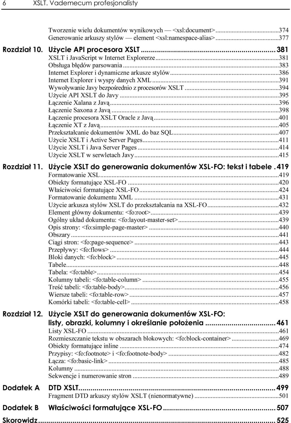 ..e...391 Wywoływanie Javy bezpośrednio z procesorów XSLT...e...394 Użycie API XSLT do Javy...e...395 Łączenie Xalana z Javą...e...e..3 96 Łączenie Saxona z Javą...e...e.39 8 Łączenie procesora XSLT Oracle z Javą.