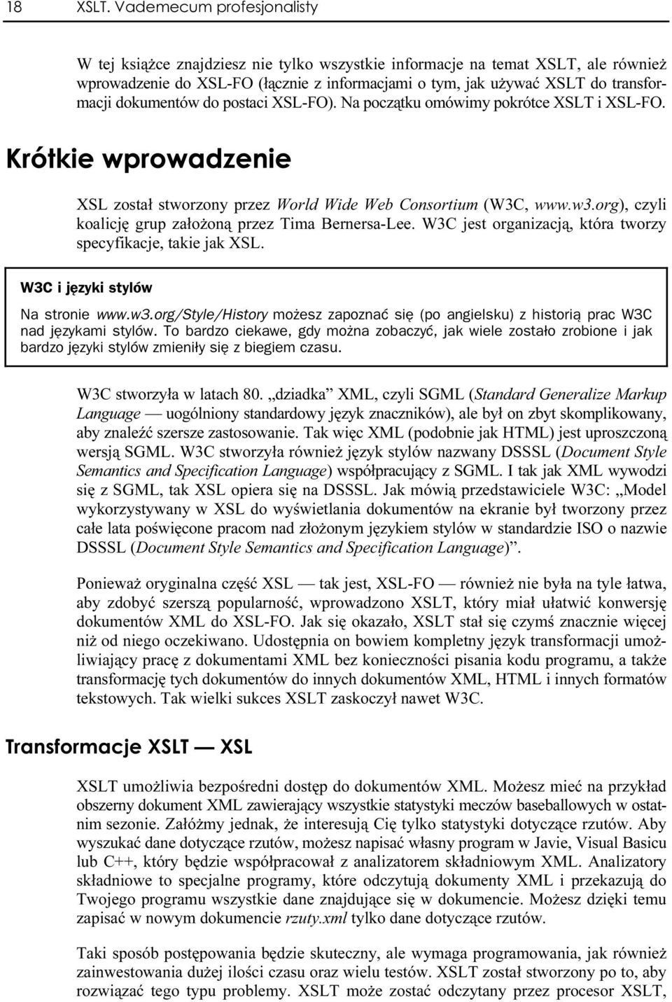 dokumentów do postaci XSL-FO). Na początku omówimy pokrótce XSLT i XSL-FO. XSL został stworzony przez World Wide Web Consortium (W3C, www.w3.org), czyli koalicję grup założoną przez Tima Bernersa-Lee.