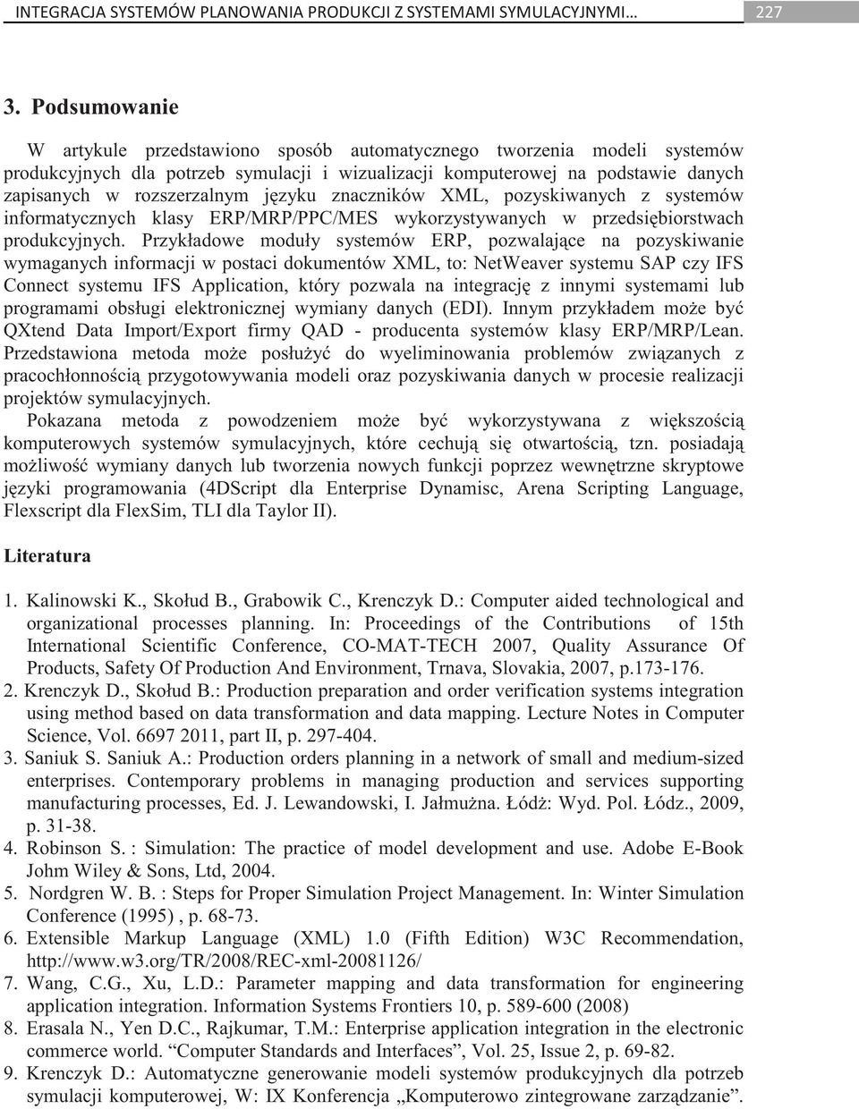 Przykładowe moduły systemów ERP, pozwalaj ce na pozyskiwanie wymaganych informacji w postaci dokumentów XML, to: NetWeaver systemu SAP czy IFS Connect systemu IFS Application, który pozwala na