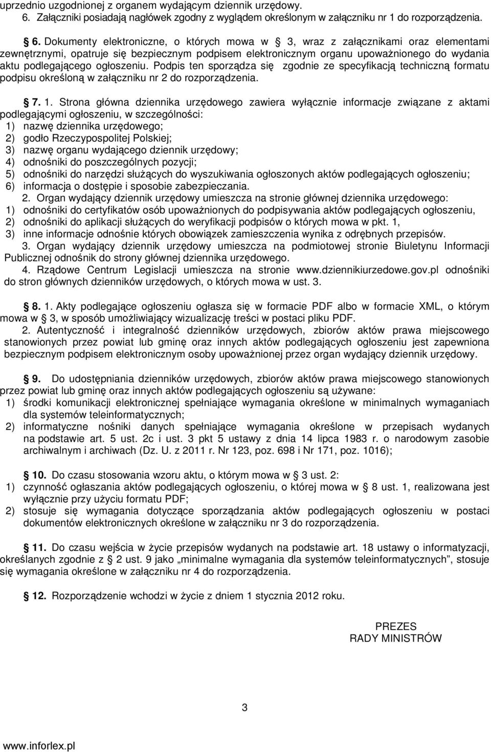 Dokumenty elektroniczne, o których mowa w 3, wraz z załącznikami oraz elementami zewnętrznymi, opatruje się bezpiecznym podpisem elektronicznym organu upowaŝnionego do wydania aktu podlegającego