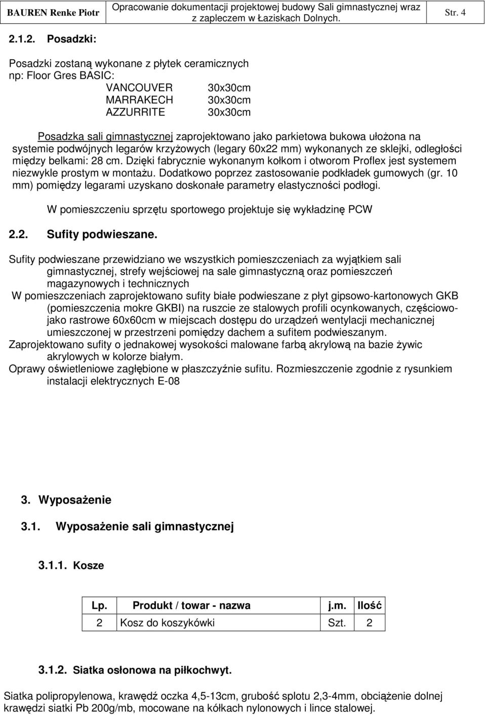 na systemie podwójnych legarów krzyowych (legary 60x22 mm) wykonanych ze sklejki, odległoci midzy belkami: 28 cm.