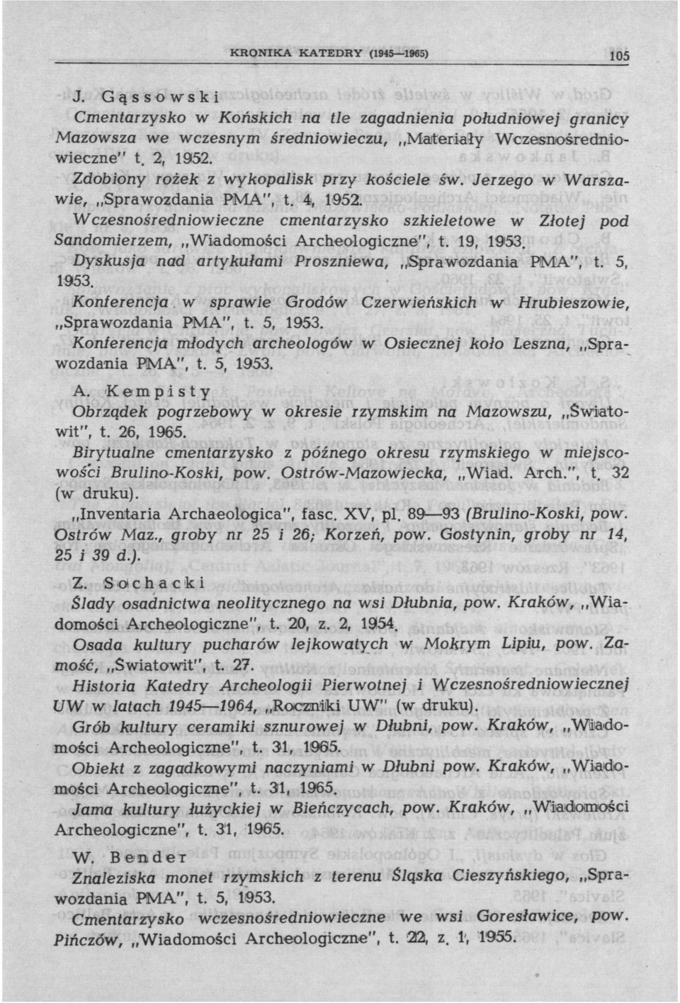 Wczesnośredniowieczne cmentarzysko szkieletowe w Złotej pod Sandomierzem, Wiadomości Archeologiczne", t. 19, 1953. Dyskusja nad artykułami Proszniewa, Sprawozdania PMA", t. 5, 1953.