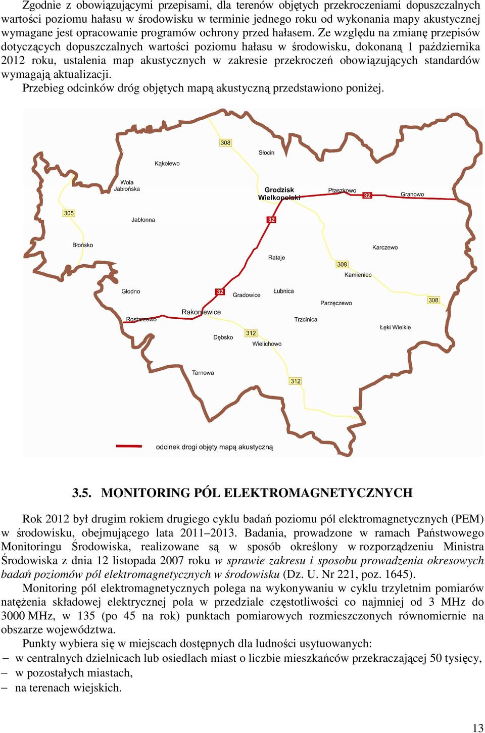 Ze względu na zmianę przepisów dotyczących dopuszczalnych wartości poziomu hałasu w środowisku, dokonaną 1 października 2012 roku, ustalenia map akustycznych w zakresie przekroczeń obowiązujących
