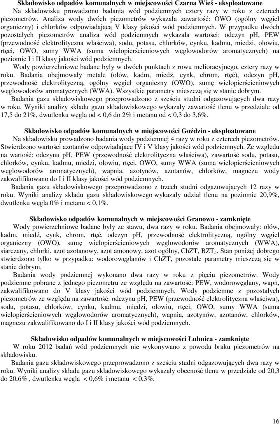 W przypadku dwóch pozostałych piezometrów analiza wód podziemnych wykazała wartości: odczyn ph, PEW (przewodność elektrolityczna właściwa), sodu, potasu, chlorków, cynku, kadmu, miedzi, ołowiu,