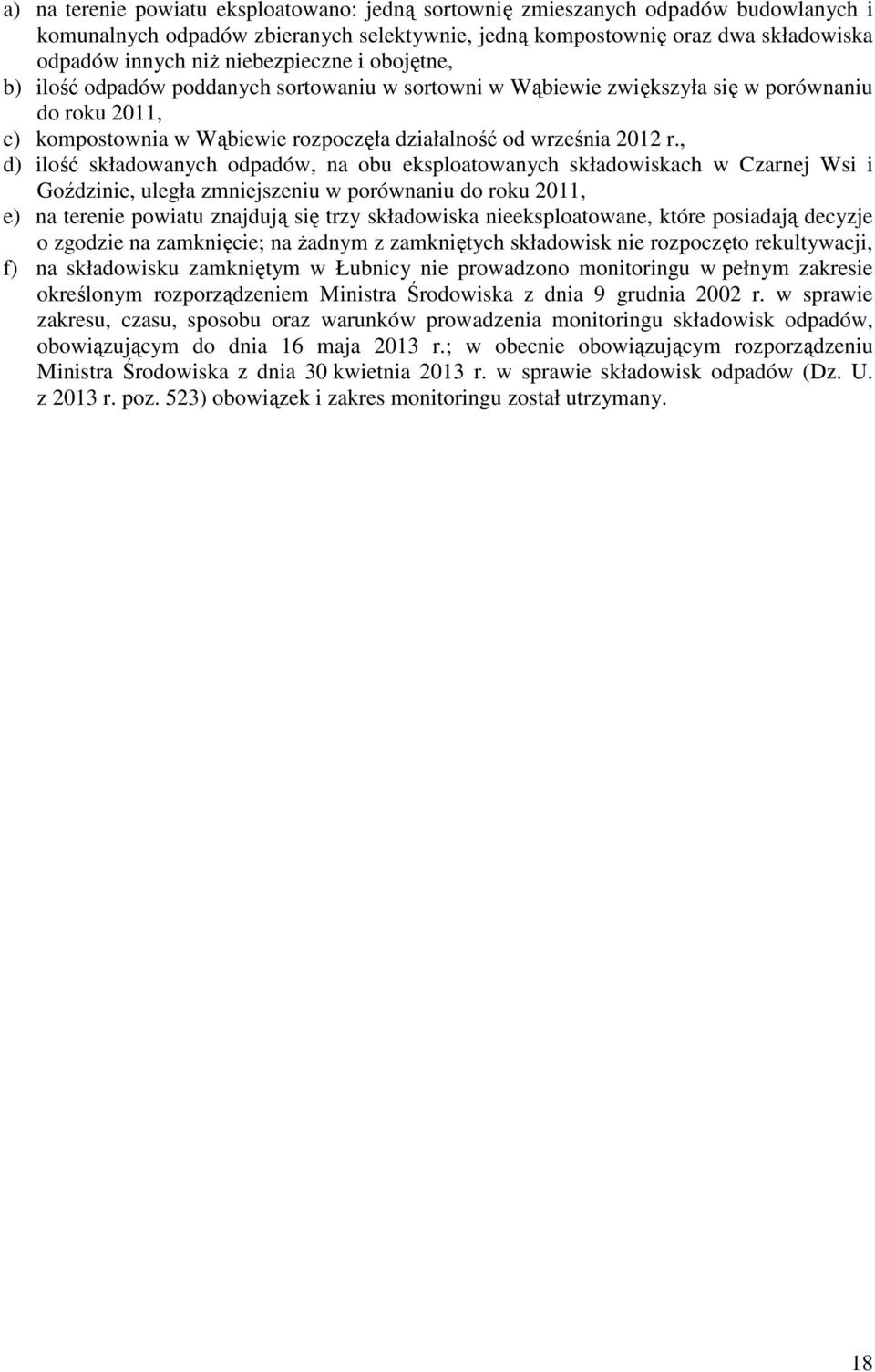 , d) ilość składowanych odpadów, na obu eksploatowanych składowiskach w Czarnej Wsi i Goździnie, uległa zmniejszeniu w porównaniu do roku 2011, e) na terenie powiatu znajdują się trzy składowiska