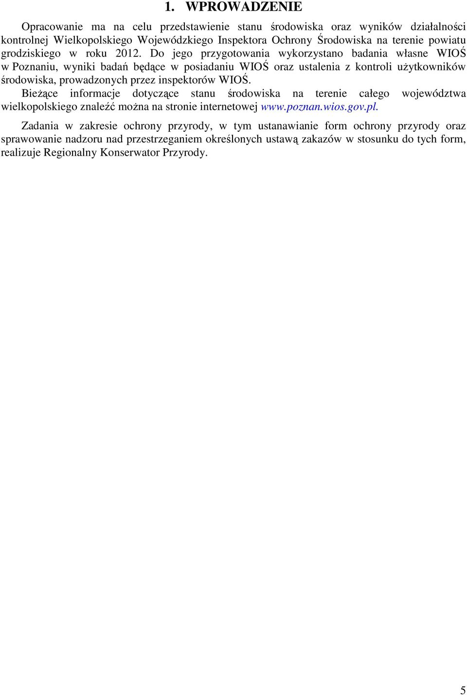 Do jego przygotowania wykorzystano badania własne WIOŚ w Poznaniu, wyniki badań będące w posiadaniu WIOŚ oraz ustalenia z kontroli użytkowników środowiska, prowadzonych przez inspektorów WIOŚ.