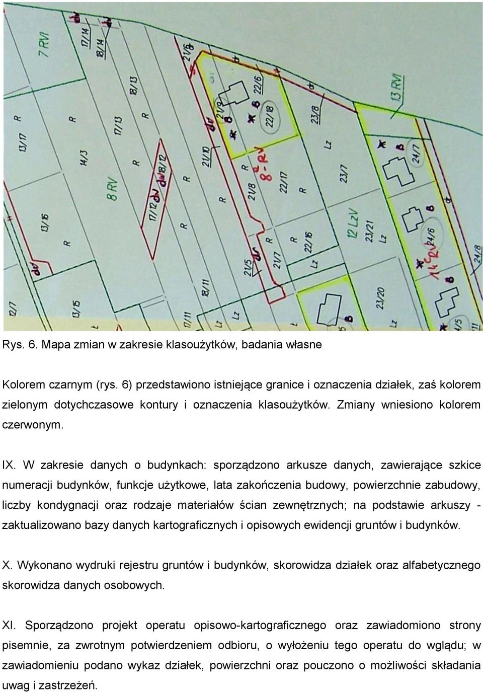 W zakresie danych o budynkach: sporządzono arkusze danych, zawierające szkice numeracji budynków, funkcje użytkowe, lata zakończenia budowy, powierzchnie zabudowy, liczby kondygnacji oraz rodzaje