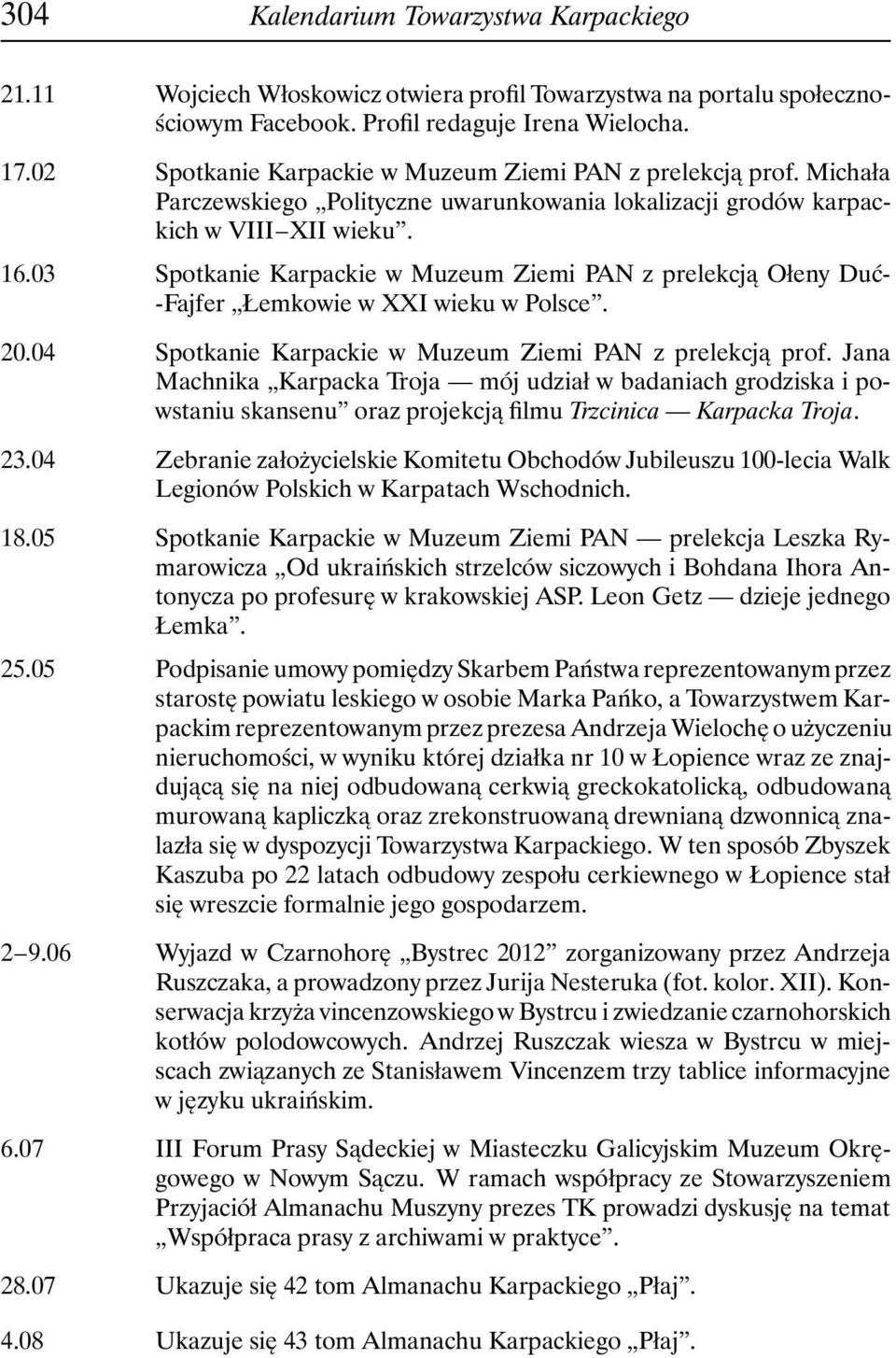 03 Spotkanie Karpackie w Muzeum Ziemi PAN z prelekcją Ołeny Duć- -Fajfer Łemkowie w XXI wieku w Polsce. 20.04 Spotkanie Karpackie w Muzeum Ziemi PAN z prelekcją prof.