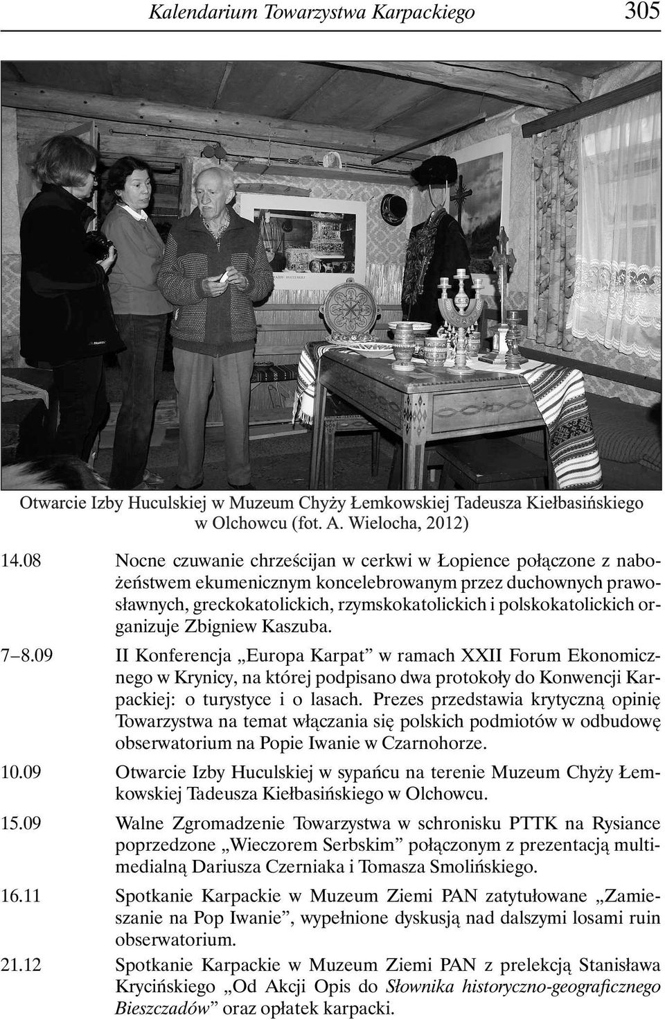 organizuje Zbigniew Kaszuba. 7 8.09 II Konferencja Europa Karpat w ramach XXII Forum Ekonomicznego w Krynicy, na której podpisano dwa protokoły do Konwencji Karpackiej: o turystyce i o lasach.