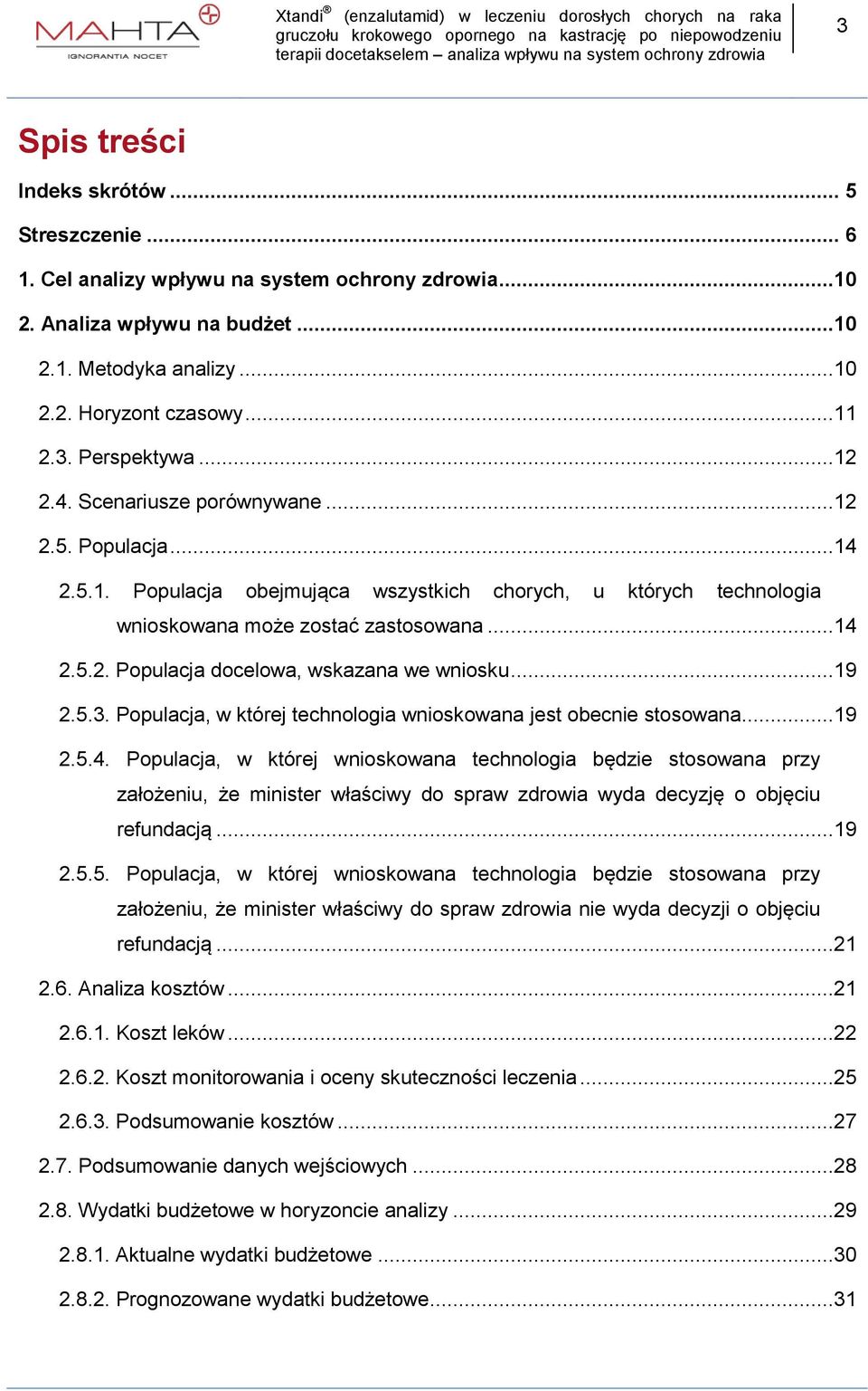 Populacja, w której technologia wnioskowana jest obecnie stosowana19 254 Populacja, w której wnioskowana technologia będzie stosowana przy założeniu, że minister właściwy do spraw zdrowia wyda