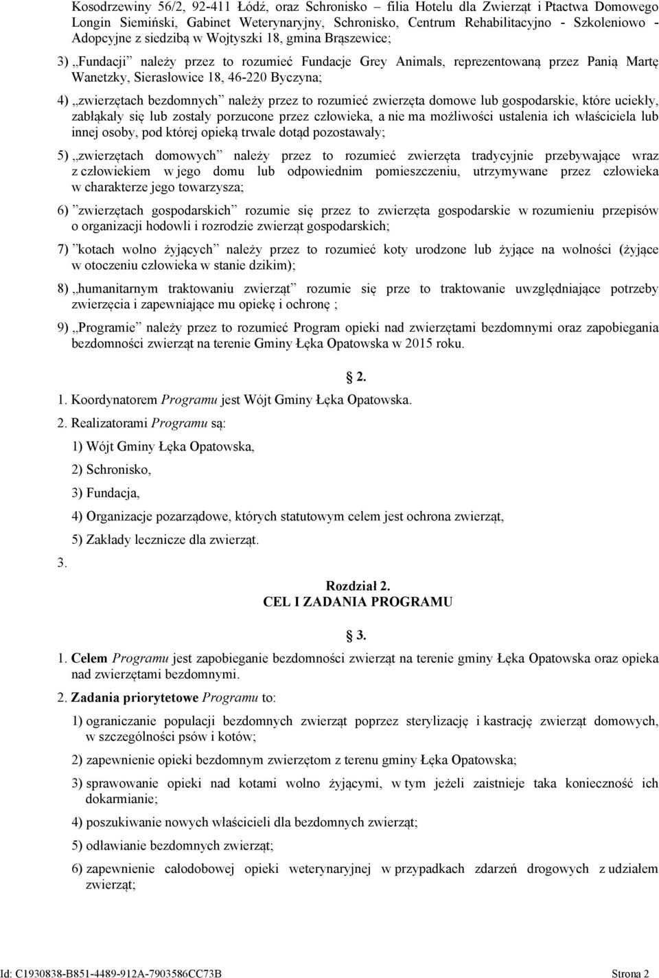 bezdomnych należy przez to rozumieć zwierzęta domowe lub gospodarskie, które uciekły, zabłąkały się lub zostały porzucone przez człowieka, a nie ma możliwości ustalenia ich właściciela lub innej