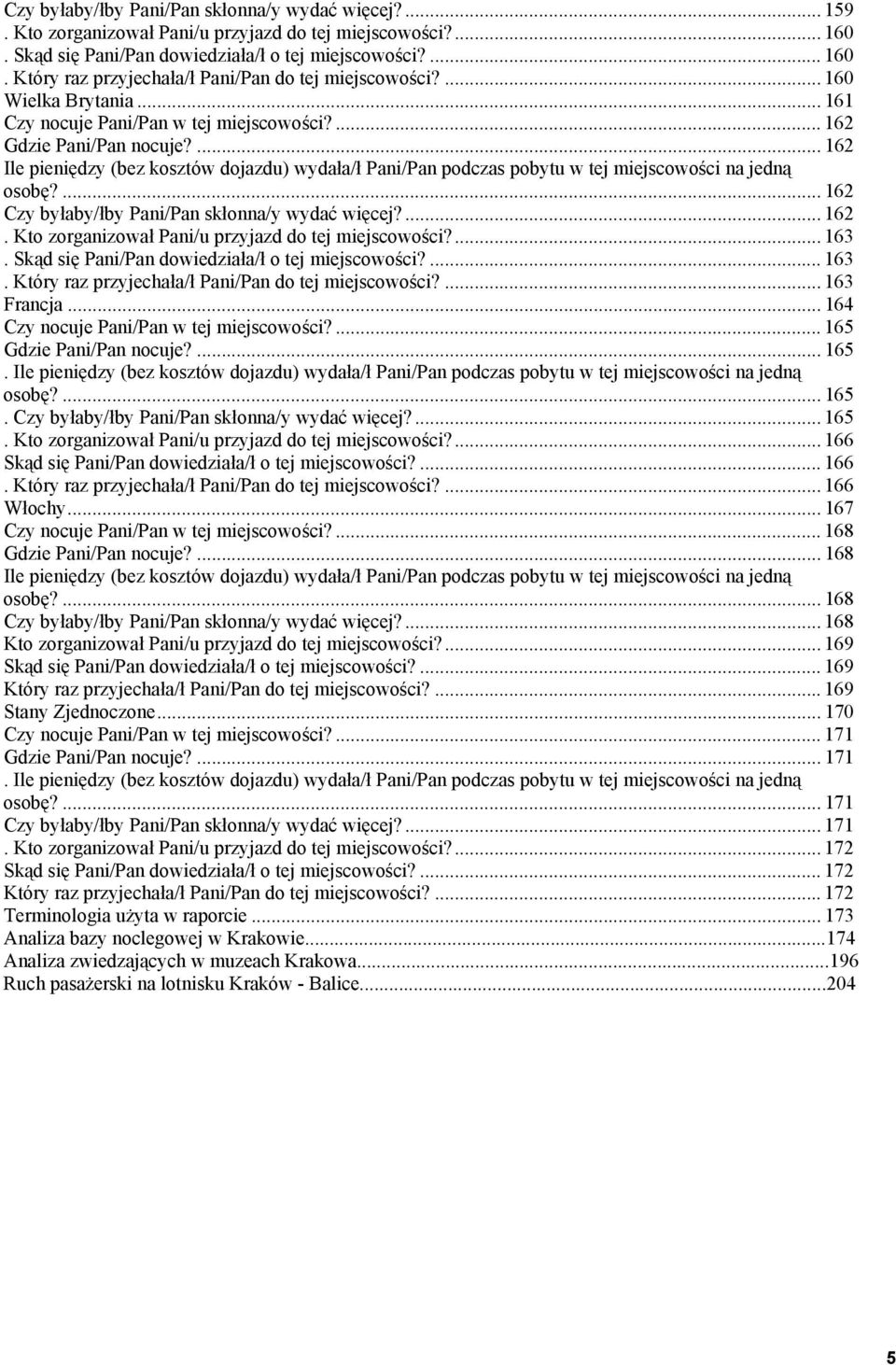 ... 162 Ile pieniędzy (bez kosztów dojazdu) wydała/ł Pani/Pan podczas pobytu w tej miejscowości na jedną osobę?... 162 Czy byłaby/łby Pani/Pan skłonna/y wydać więcej?... 162. Kto zorganizował Pani/u przyjazd do tej miejscowości?