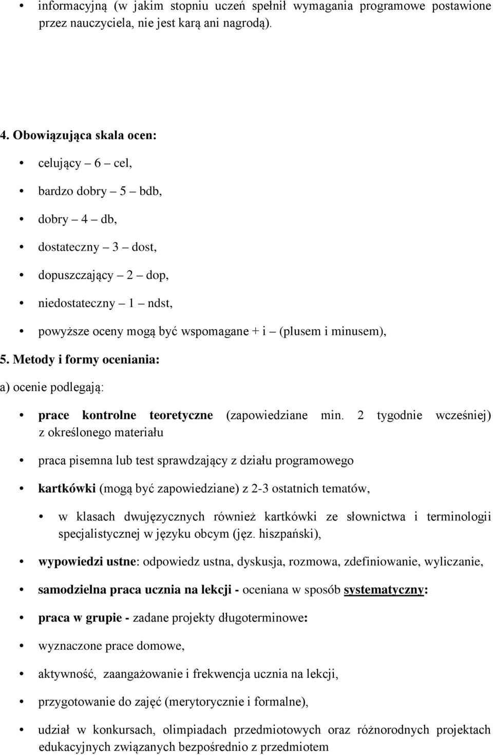 Metody i formy oceniania: a) ocenie podlegają: prace kontrolne teoretyczne (zapowiedziane min.