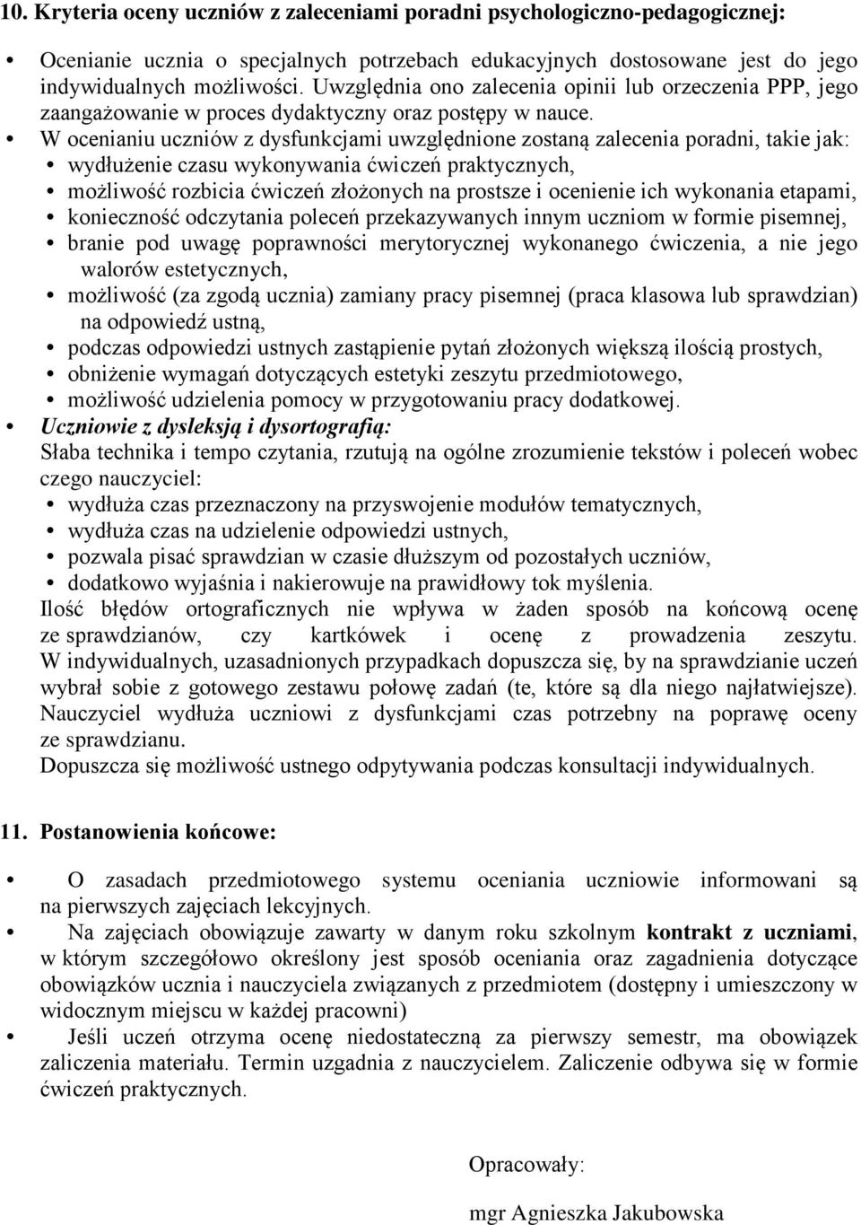 W ocenianiu uczniów z dysfunkcjami uwzględnione zostaną zalecenia poradni, takie jak: wydłużenie czasu wykonywania ćwiczeń praktycznych, możliwość rozbicia ćwiczeń złożonych na prostsze i ocenienie