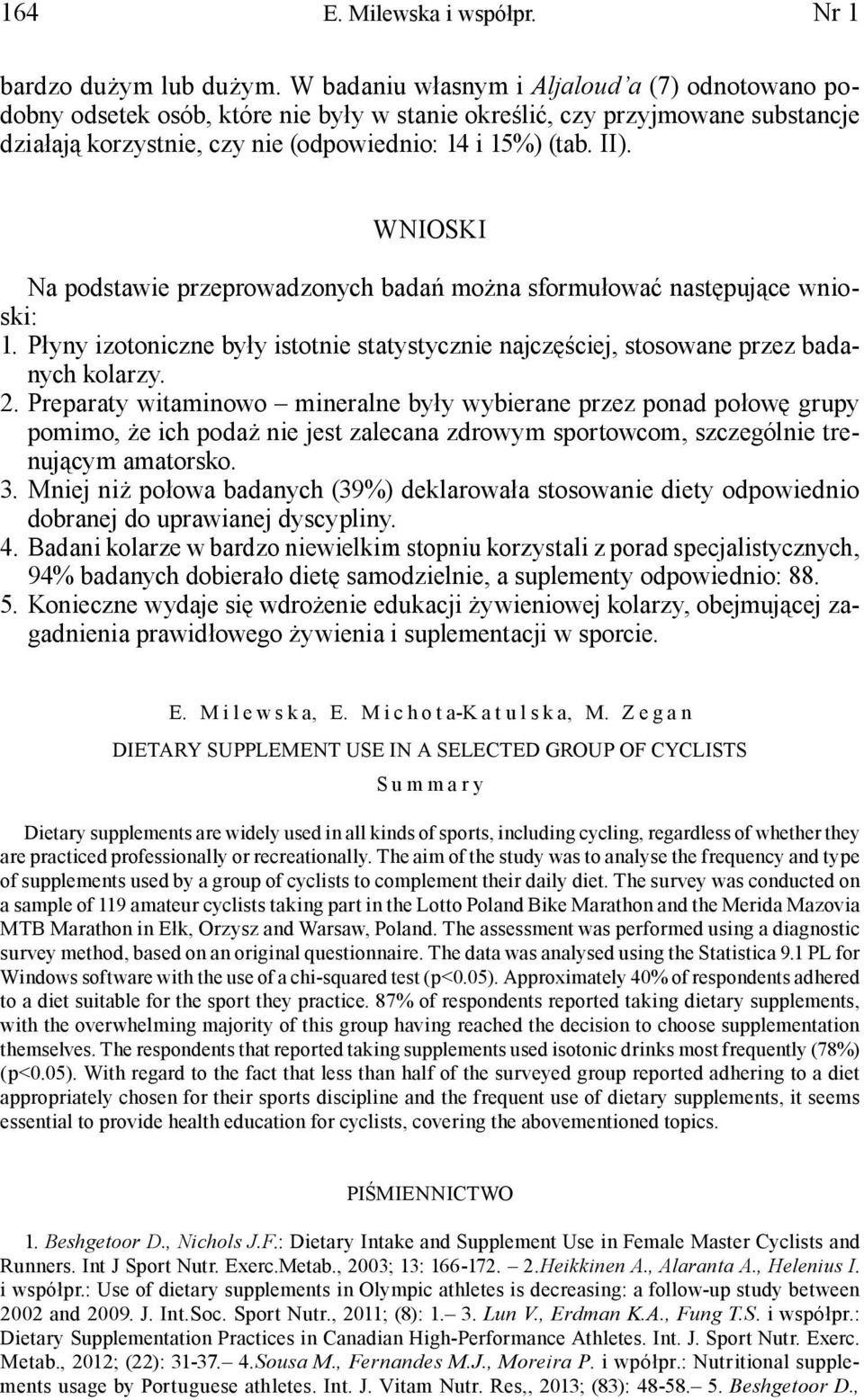 WNIOSKI Na podstawie przeprowadzonych badań można sformułować następujące wnioski: 1. Płyny izotoniczne były istotnie statystycznie najczęściej, stosowane przez badanych kolarzy. 2.