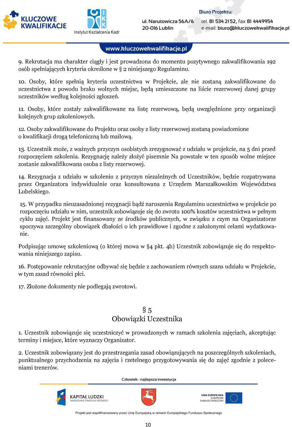 według kolejności zgłoszeń. 11. Osoby, które zostały zakwalifikowane na listę rezerwową, będą uwzględnione przy organizacji kolejnych grup szkoleniowych. 12.