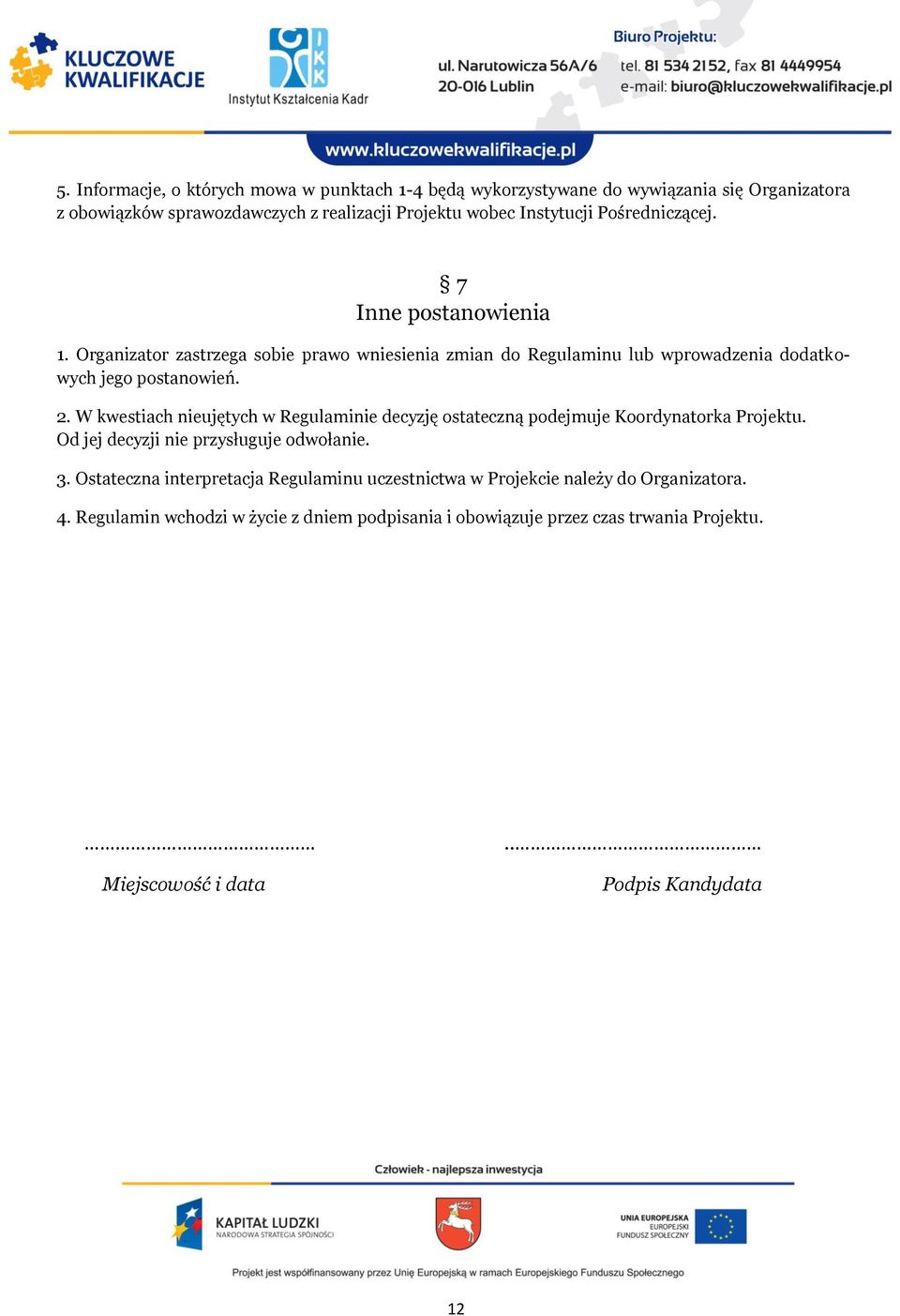 W kwestiach nieujętych w Regulaminie decyzję ostateczną podejmuje Koordynatorka Projektu. Od jej decyzji nie przysługuje odwołanie. 3.