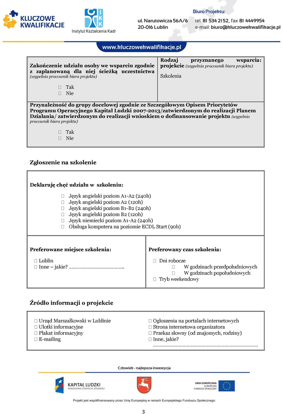 zatwierdzonym do realizacji wnioskiem o dofinansowanie projektu (wypełnia pracownik biura projektu) Tak Nie Zgłoszenie na szkolenie Deklaruję chęć udziału w szkoleniu: Język angielski poziom A1-A2