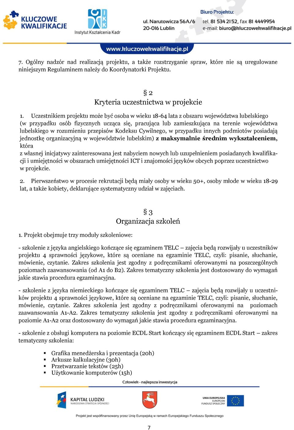 rozumieniu przepisów Kodeksu Cywilnego, w przypadku innych podmiotów posiadają jednostkę organizacyjną w województwie lubelskim) z maksymalnie średnim wykształceniem, która z własnej inicjatywy