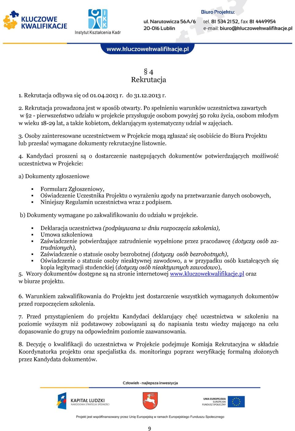 systematyczny udział w zajęciach. 3. Osoby zainteresowane uczestnictwem w Projekcie mogą zgłaszać się osobiście do Biura Projektu lub przesłać wymagane dokumenty rekrutacyjne listownie. 4.