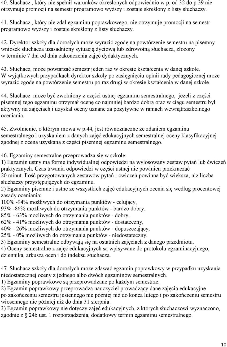 Dyrektor szkoły dla dorosłych może wyrazić zgodę na powtórzenie semestru na pisemny wniosek słuchacza uzasadniony sytuacją życiową lub zdrowotną słuchacza, złożony w terminie 7 dni od dnia