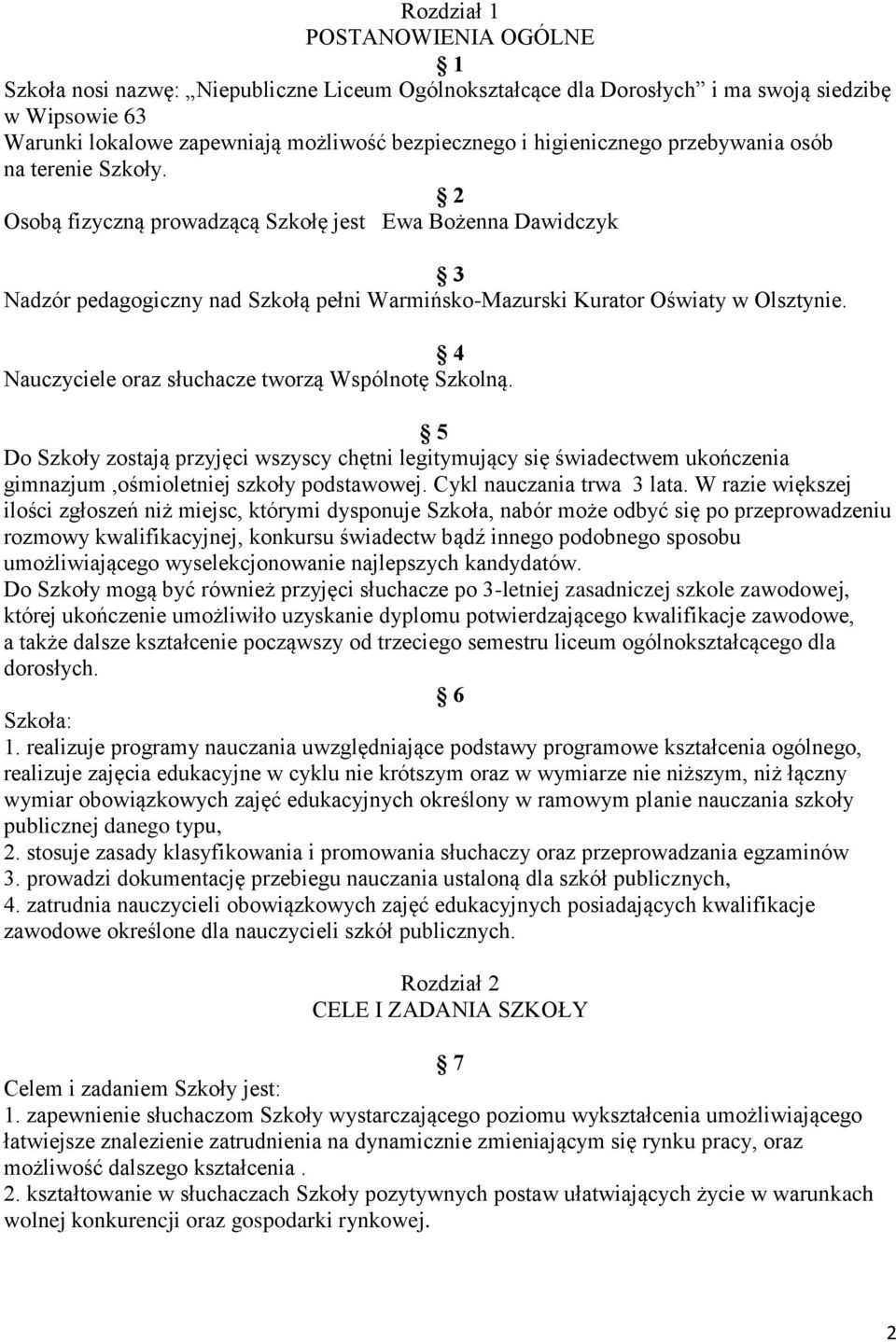 4 Nauczyciele oraz słuchacze tworzą Wspólnotę Szkolną. 5 Do Szkoły zostają przyjęci wszyscy chętni legitymujący się świadectwem ukończenia gimnazjum,ośmioletniej szkoły podstawowej.