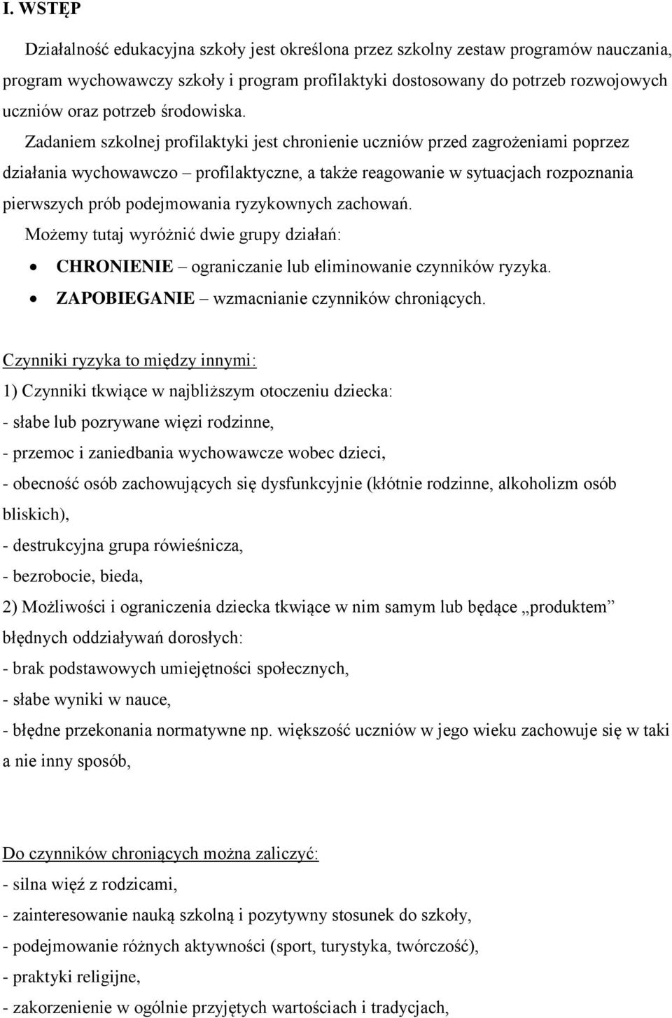 Zadaniem szkolnej profilaktyki jest chronienie uczniów przed zagrożeniami poprzez działania wychowawczo profilaktyczne, a także reagowanie w sytuacjach rozpoznania pierwszych prób podejmowania