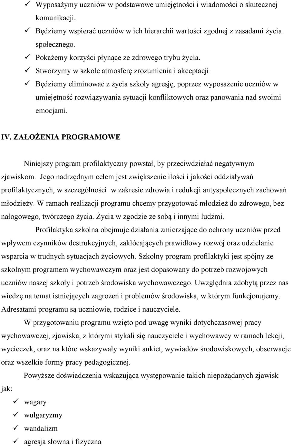 Będziemy eliminować z życia szkoły agresję, poprzez wyposażenie uczniów w umiejętność rozwiązywania sytuacji konfliktowych oraz panowania nad swoimi emocjami. IV.