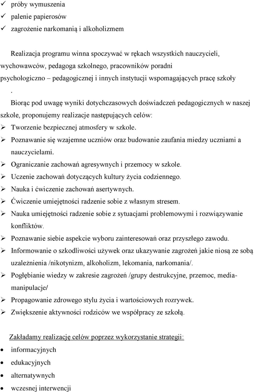 Biorąc pod uwagę wyniki dotychczasowych doświadczeń pedagogicznych w naszej szkole, proponujemy realizacje następujących celów: Tworzenie bezpiecznej atmosfery w szkole.
