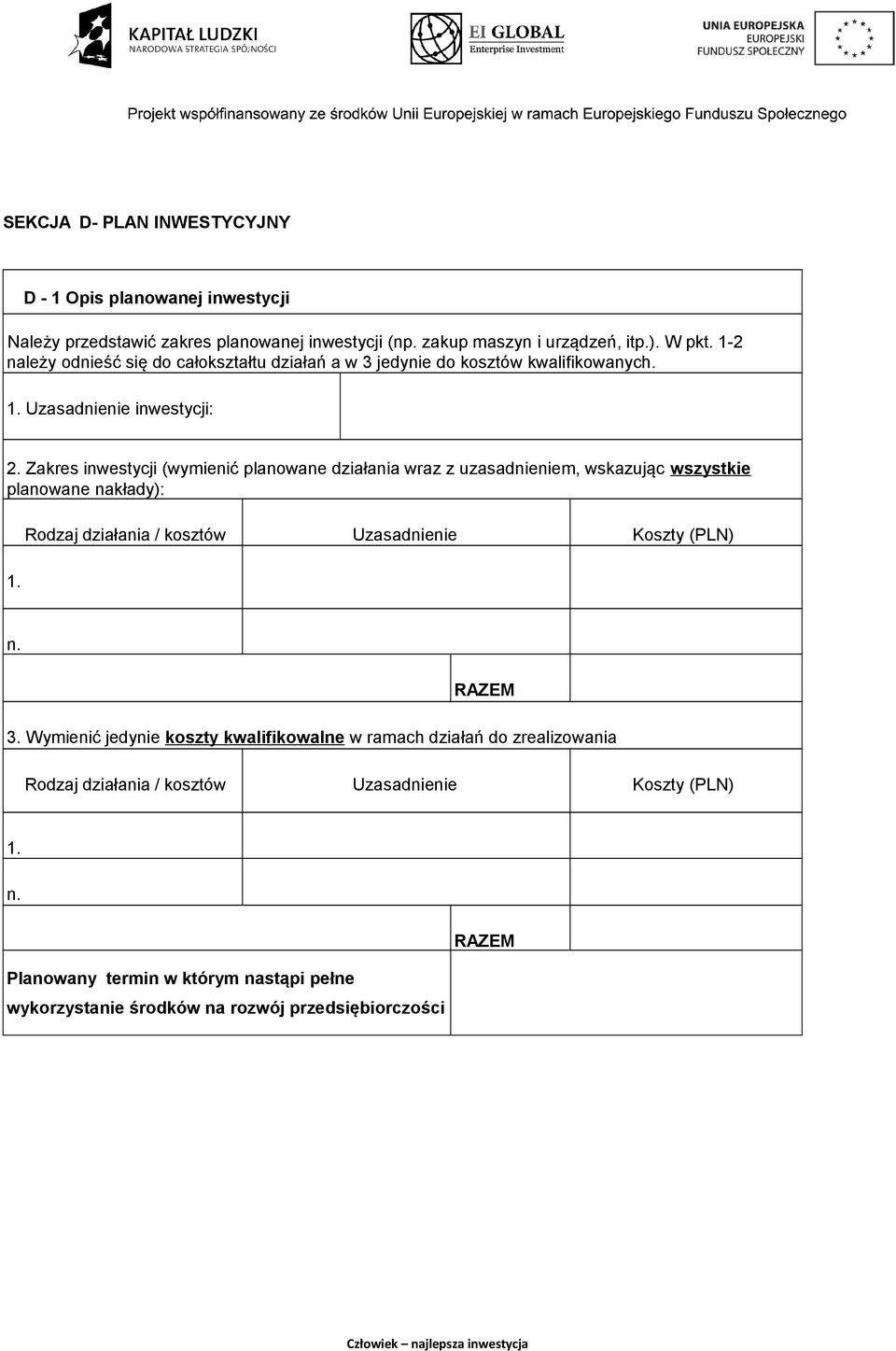 Zakres inwestycji (wymienić planowane działania wraz z uzasadnieniem, wskazując wszystkie planowane nakłady): 1. Rodzaj działania / kosztów Uzasadnienie Koszty (PLN) n.