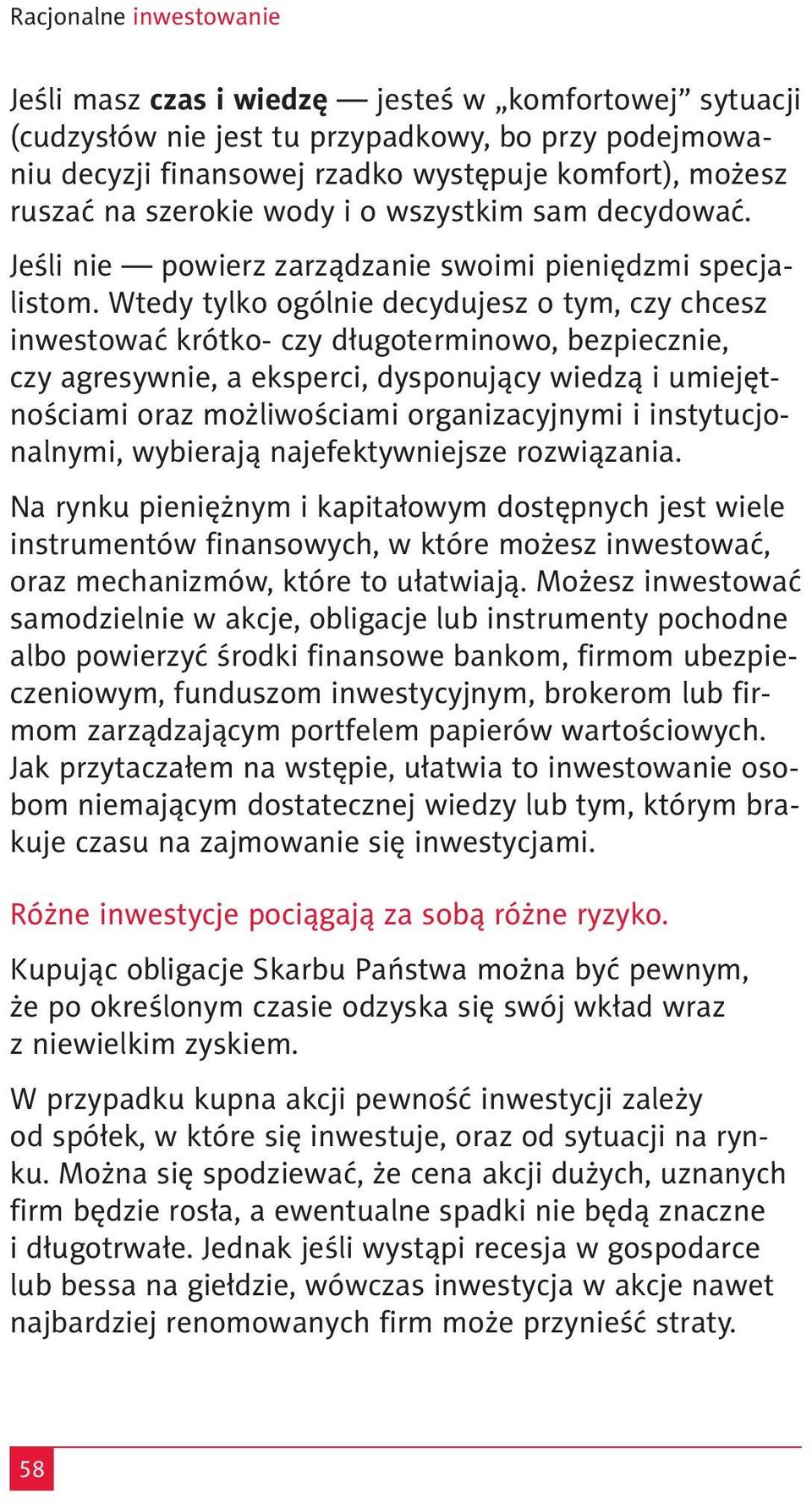 Wtedy tylko ogólnie decydujesz o tym, czy chcesz inwestować krótko- czy długoterminowo, bezpiecznie, czy agresywnie, a eksperci, dysponujący wiedzą i umiejętnościami oraz możliwościami