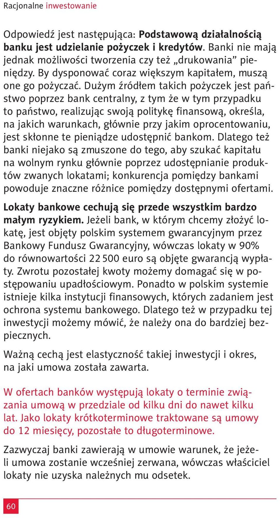 Dużym źródłem takich pożyczek jest państwo poprzez bank centralny, z tym że w tym przypadku to państwo, realizując swoją politykę finansową, określa, na jakich warunkach, głównie przy jakim