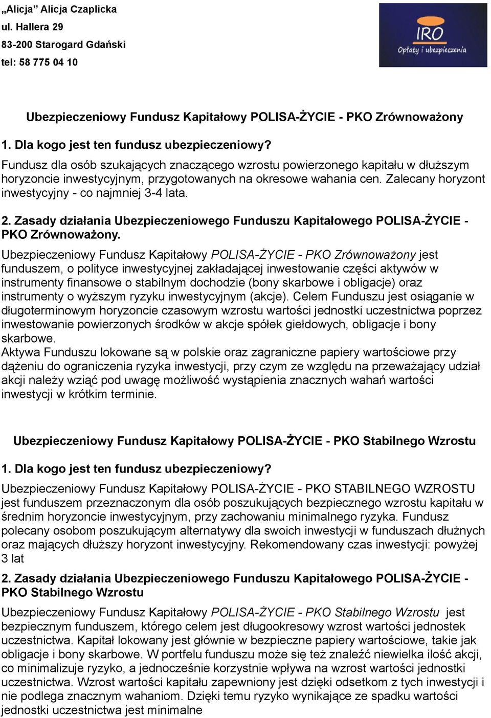 Ubezpieczeniowy Fundusz Kapitałowy POLISA-ŻYCIE - PKO Zrównoważony jest funduszem, o polityce inwestycyjnej zakładającej inwestowanie części aktywów w instrumenty finansowe o stabilnym dochodzie