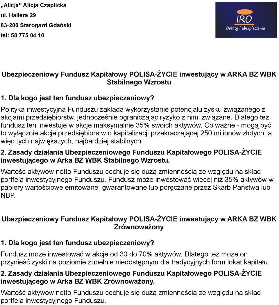 Co ważne - mogą być to wyłącznie akcje przedsiębiorstw o kapitalizacji przekraczającej 250 milionów złotych, a więc tych największych, najbardziej stabilnych 2.