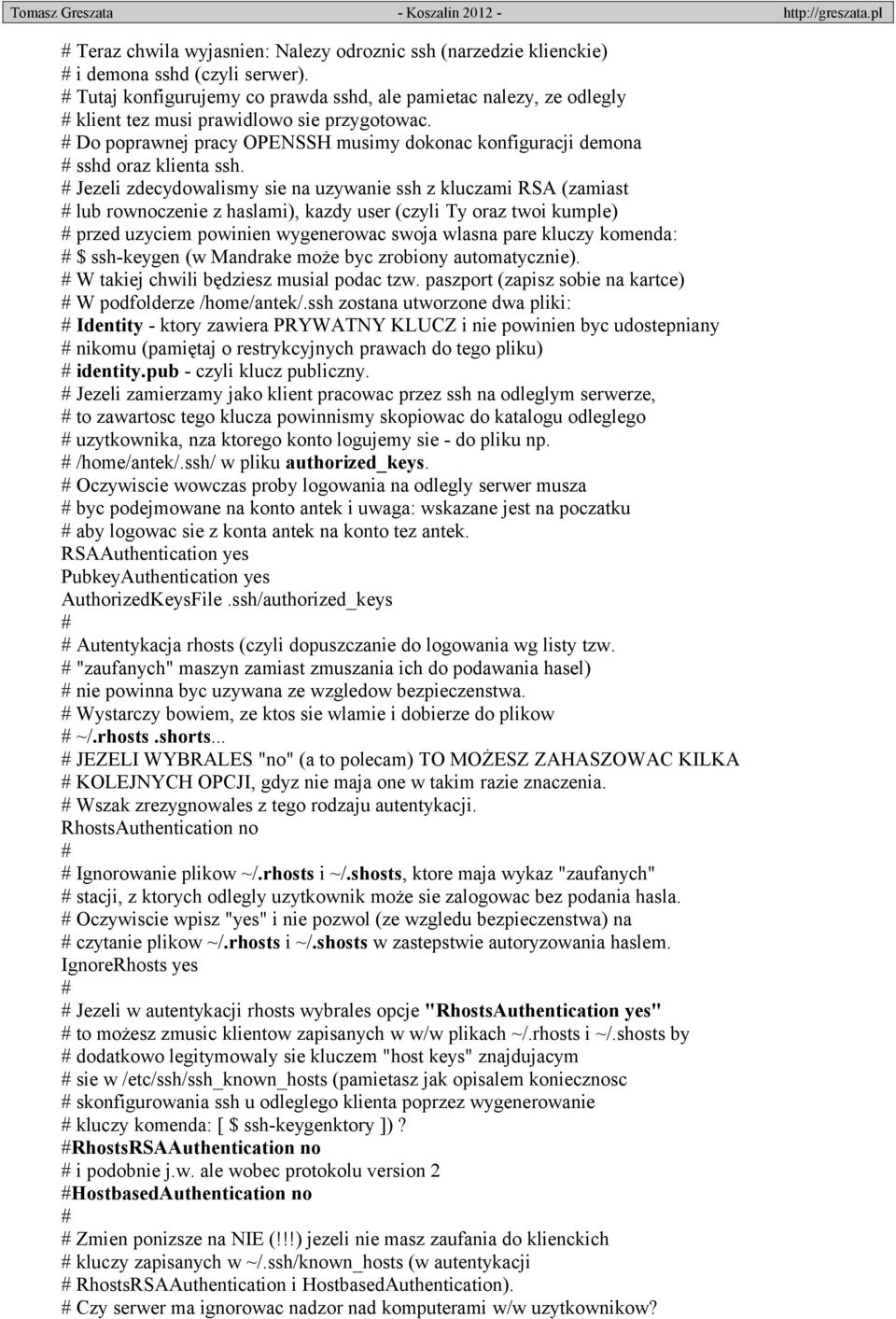 Jezeli zdecydowalismy sie na uzywanie ssh z kluczami RSA (zamiast lub rownoczenie z haslami), kazdy user (czyli Ty oraz twoi kumple) przed uzyciem powinien wygenerowac swoja wlasna pare kluczy