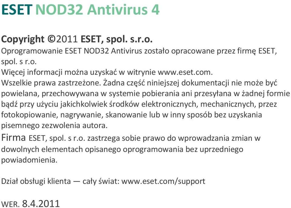 Żadna część niniejszej dokumentacji nie może być powielana, przechowywana w systemie pobierania ani przesyłana w żadnej formie bądź przy użyciu jakichkolwiek środków elektronicznych,