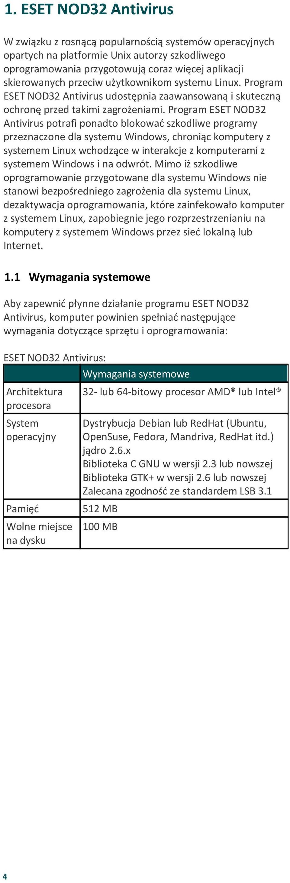 Program ESET NOD32 Antivirus potrafi ponadto blokować szkodliwe programy przeznaczone dla systemu Windows, chroniąc komputery z systemem Linux wchodzące w interakcje z komputerami z systemem Windows