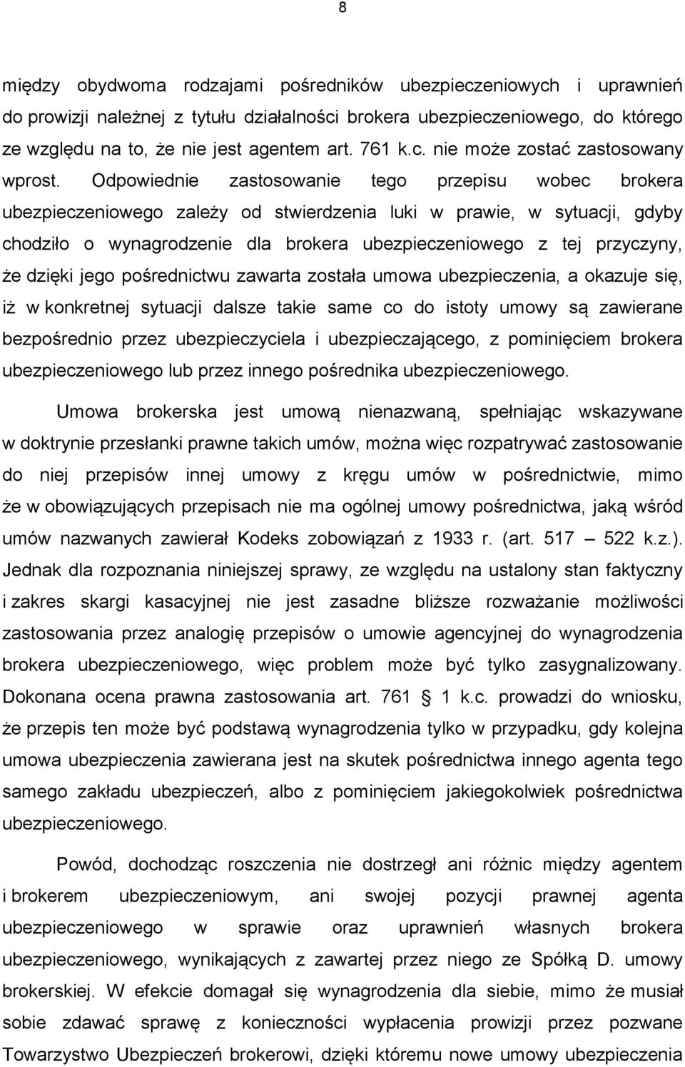 Odpowiednie zastosowanie tego przepisu wobec brokera ubezpieczeniowego zależy od stwierdzenia luki w prawie, w sytuacji, gdyby chodziło o wynagrodzenie dla brokera ubezpieczeniowego z tej przyczyny,