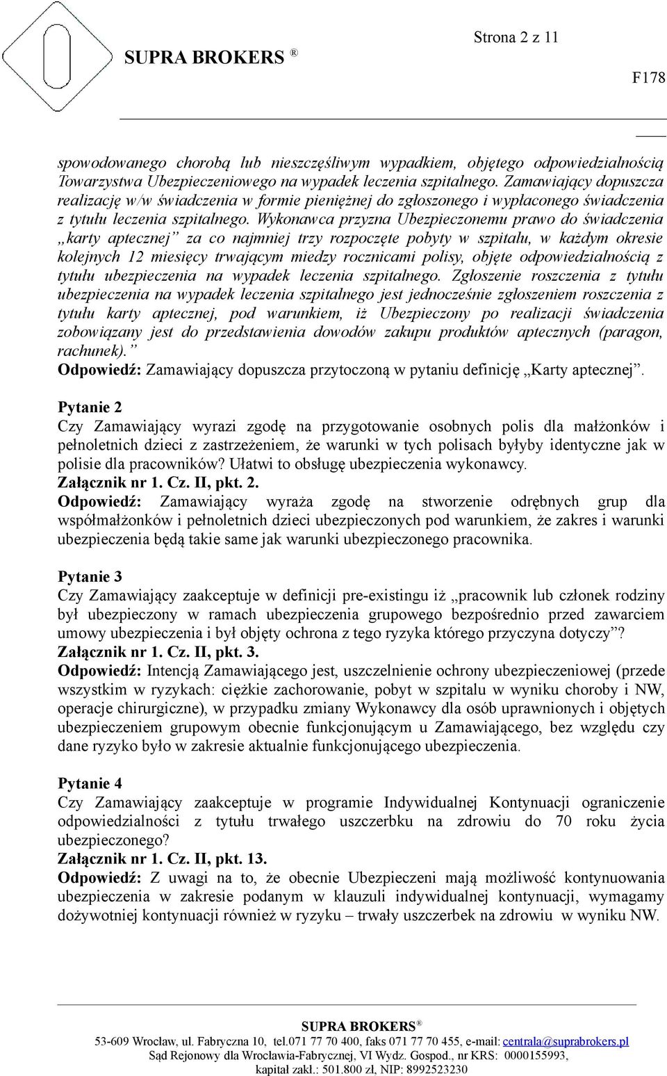 Wykonawca przyzna Ubezpieczonemu prawo do świadczenia karty aptecznej za co najmniej trzy rozpoczęte pobyty w szpitalu, w każdym okresie kolejnych 12 miesięcy trwającym miedzy rocznicami polisy,