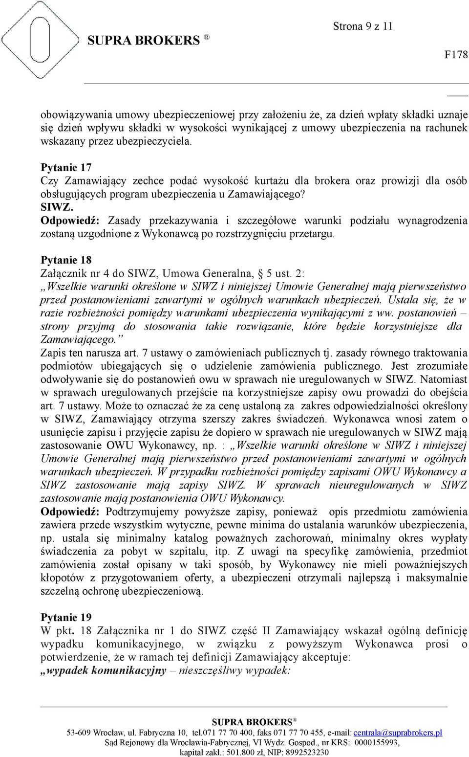 Odpowiedź: Zasady przekazywania i szczegółowe warunki podziału wynagrodzenia zostaną uzgodnione z Wykonawcą po rozstrzygnięciu przetargu. Pytanie 18 Załącznik nr 4 do SIWZ, Umowa Generalna, 5 ust.