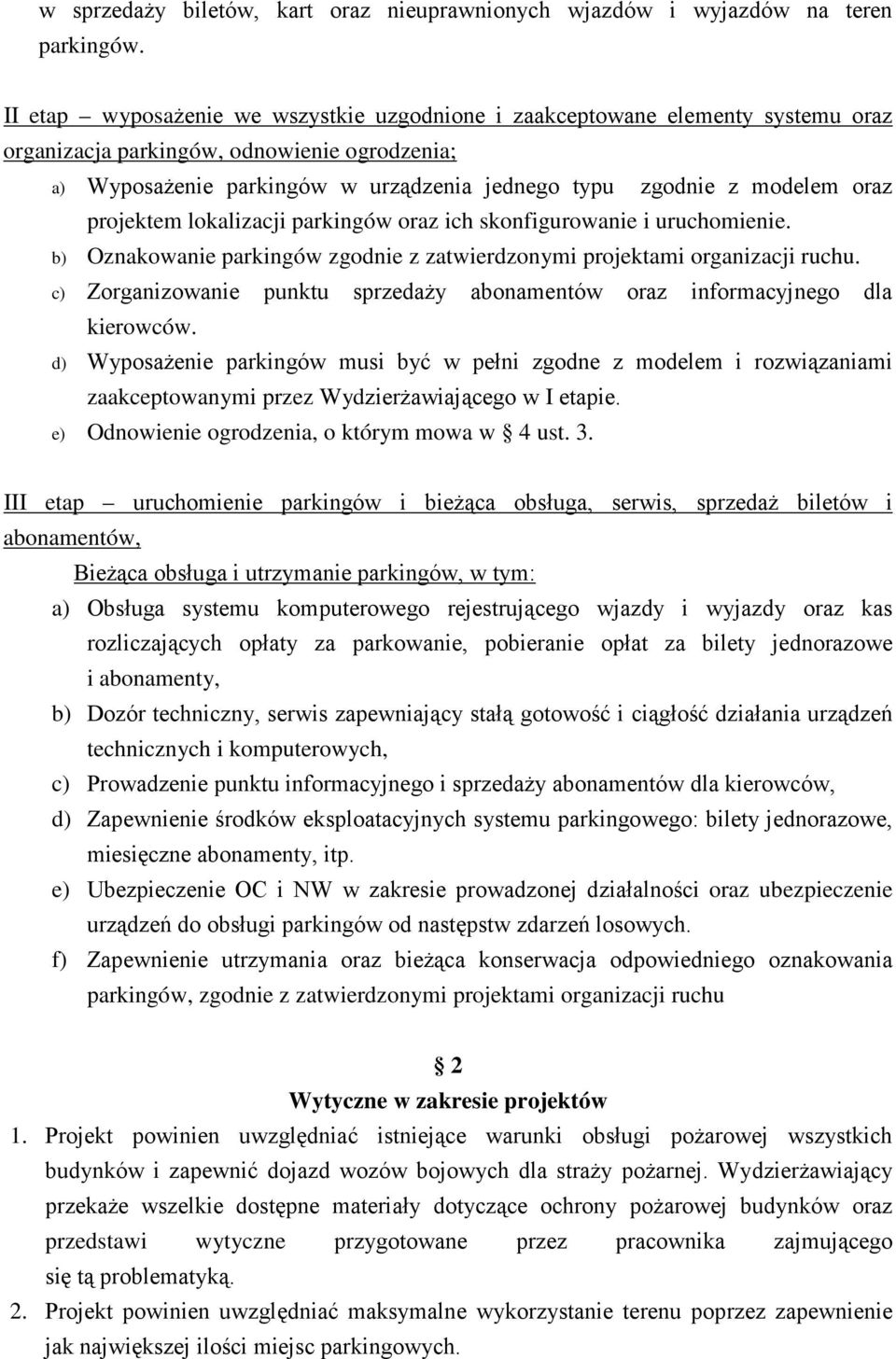 oraz projektem lokalizacji parkingów oraz ich skonfigurowanie i uruchomienie. b) Oznakowanie parkingów zgodnie z zatwierdzonymi projektami organizacji ruchu.