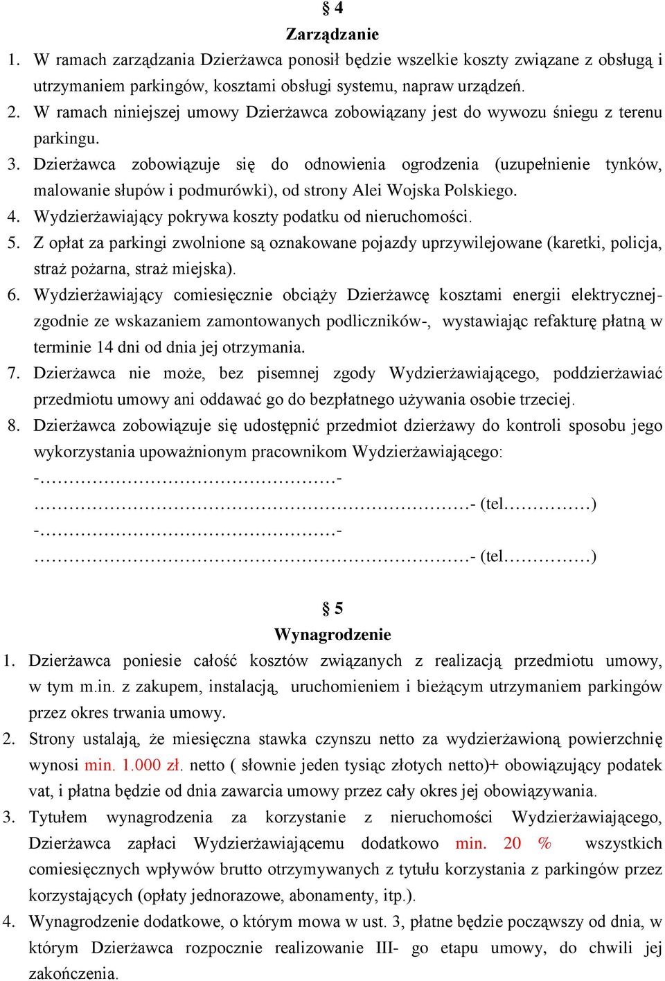 Dzierżawca zobowiązuje się do odnowienia ogrodzenia (uzupełnienie tynków, malowanie słupów i podmurówki), od strony Alei Wojska Polskiego. 4. Wydzierżawiający pokrywa koszty podatku od nieruchomości.