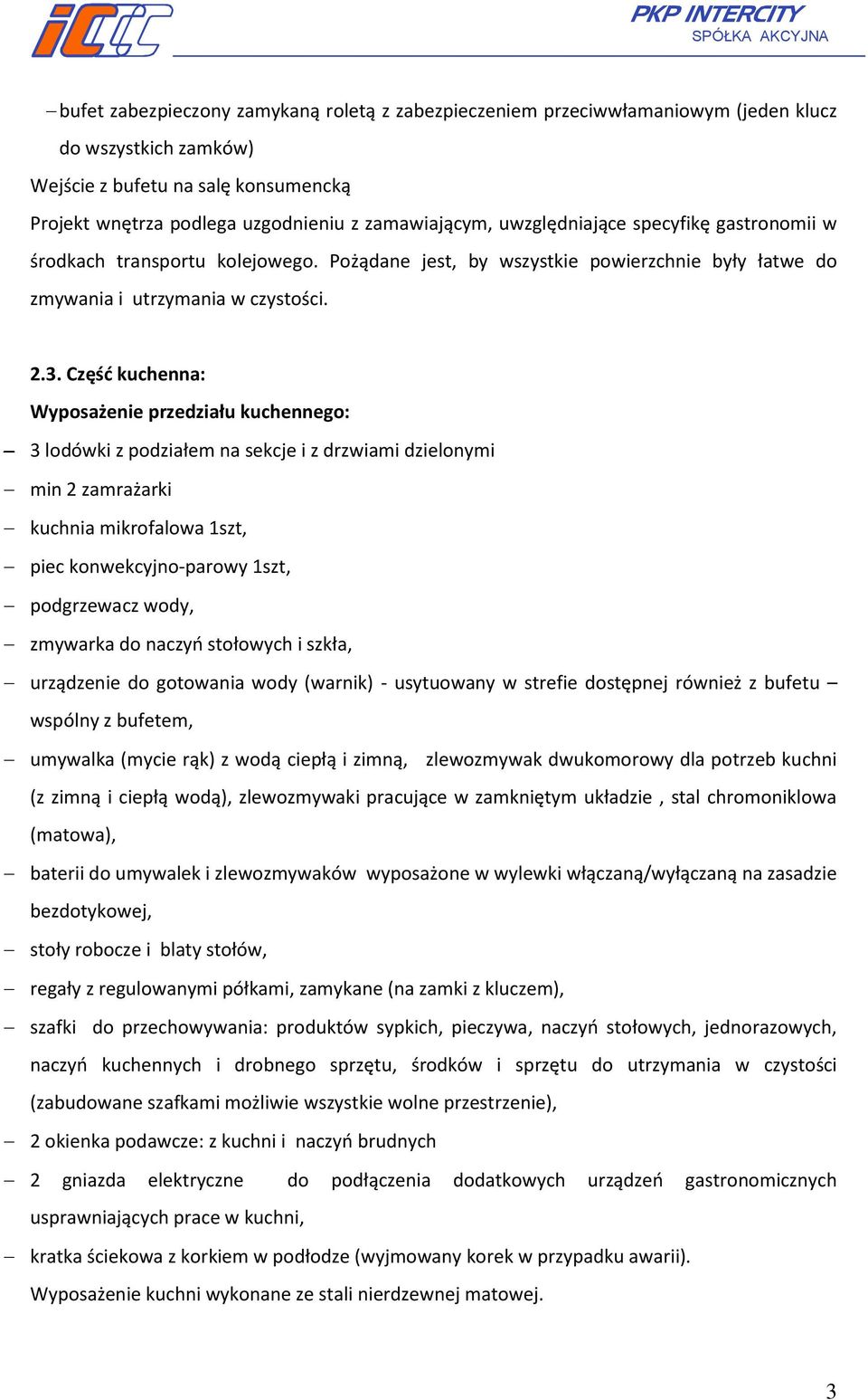 Część kuchenna: Wyposażenie przedziału kuchennego: 3 lodówki z podziałem na sekcje i z drzwiami dzielonymi min 2 zamrażarki kuchnia mikrofalowa 1szt, piec konwekcyjno-parowy 1szt, podgrzewacz wody,