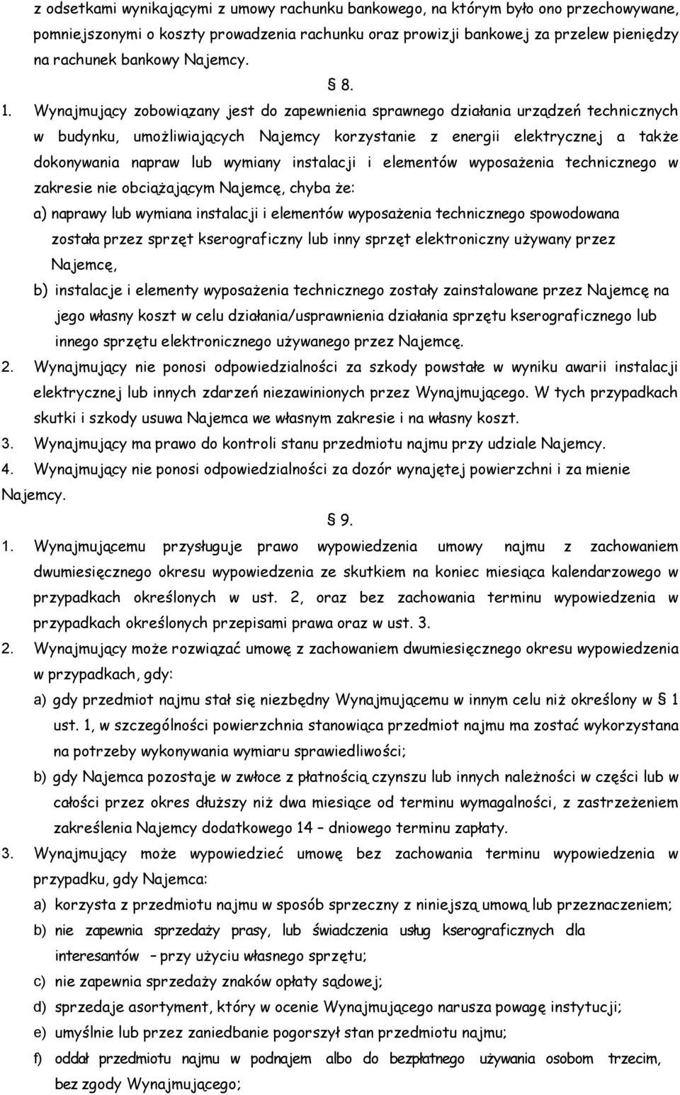 Wynajmujący zobowiązany jest do zapewnienia sprawnego działania urządzeń technicznych w budynku, umożliwiających Najemcy korzystanie z energii elektrycznej a także dokonywania napraw lub wymiany