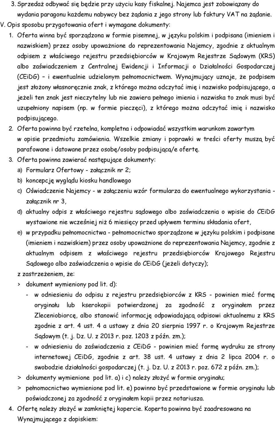 Oferta winna być sporządzona w formie pisemnej, w języku polskim i podpisana (imieniem i nazwiskiem) przez osoby upoważnione do reprezentowania Najemcy, zgodnie z aktualnym odpisem z właściwego