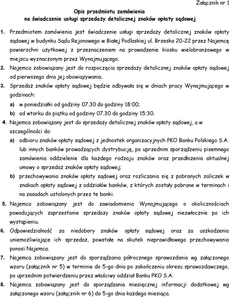 Brzeska 20-22 przez Najemcę powierzchni użytkowej z przeznaczeniem na prowadzenie kiosku wielobranżowego w miejscu wyznaczonym przez Wynajmującego. 2. Najemca zobowiązany jest do rozpoczęcia sprzedaży detalicznej znaków opłaty sądowej od pierwszego dnia jej obowiązywania.