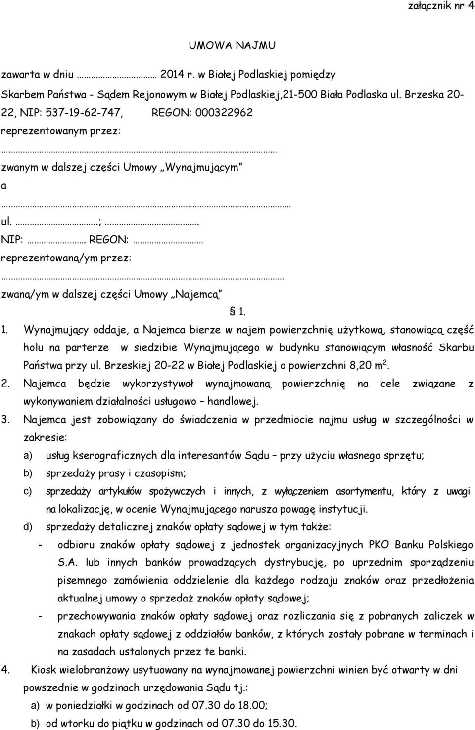 1. Wynajmujący oddaje, a Najemca bierze w najem powierzchnię użytkową, stanowiącą część holu na parterze w siedzibie Wynajmującego w budynku stanowiącym własność Skarbu Państwa przy ul.