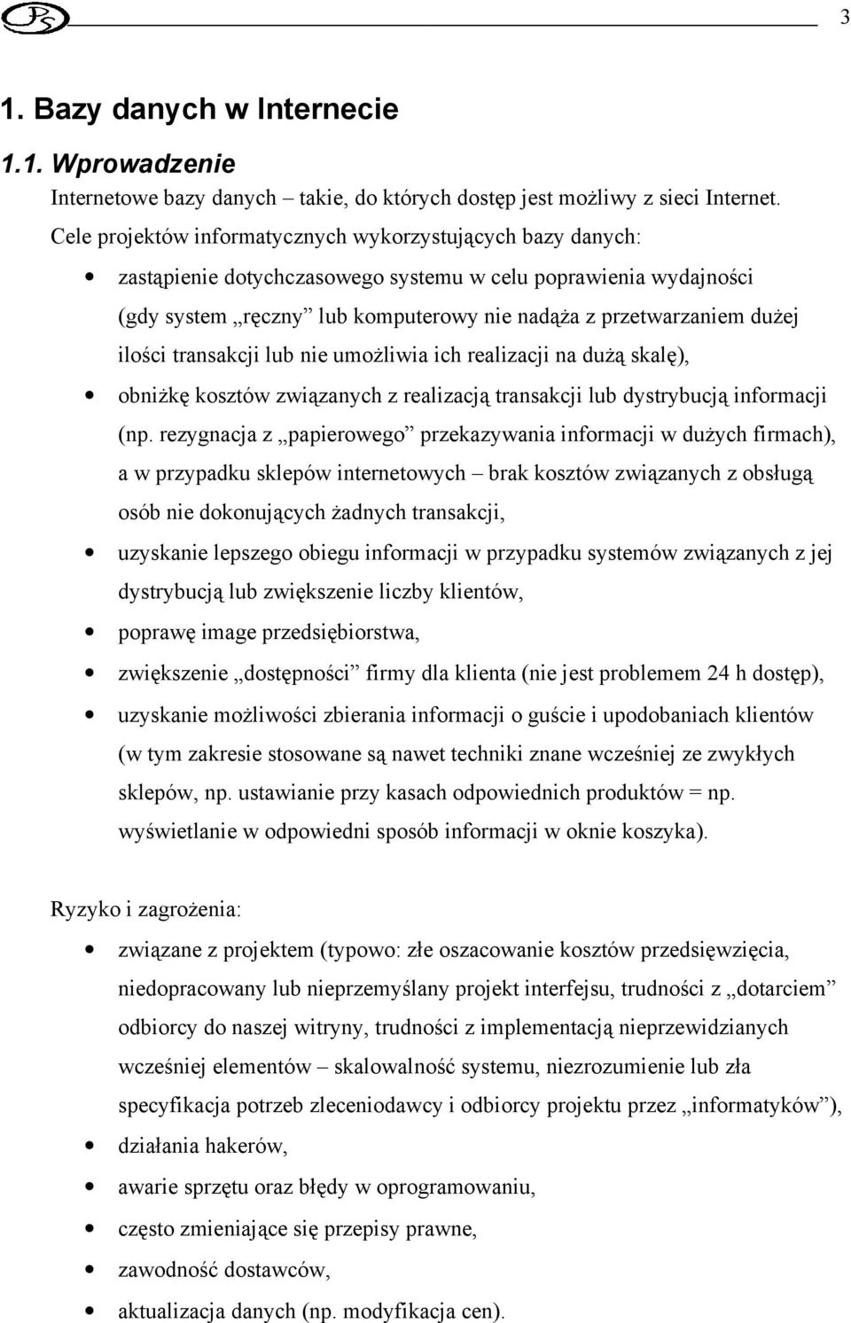 ilości transakcji lub nie umożliwia ich realizacji na dużą skalę), obniżkę kosztów związanych z realizacją transakcji lub dystrybucją informacji (np.