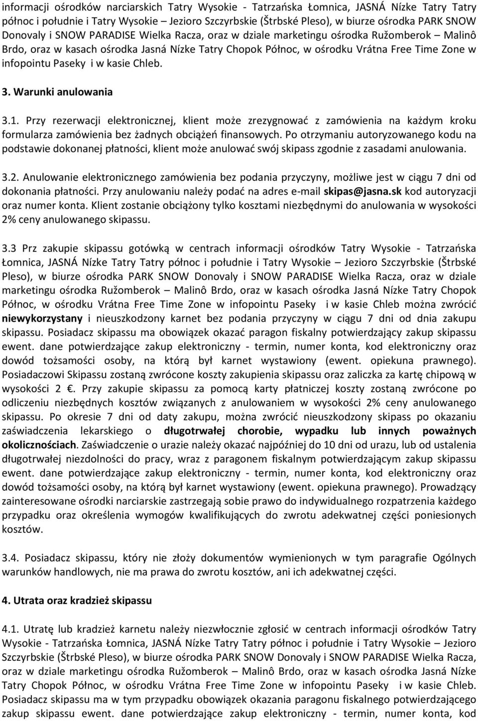 kasie Chleb. 3. Warunki anulowania 3.1. Przy rezerwacji elektronicznej, klient może zrezygnować z zamówienia na każdym kroku formularza zamówienia bez żadnych obciążeń finansowych.