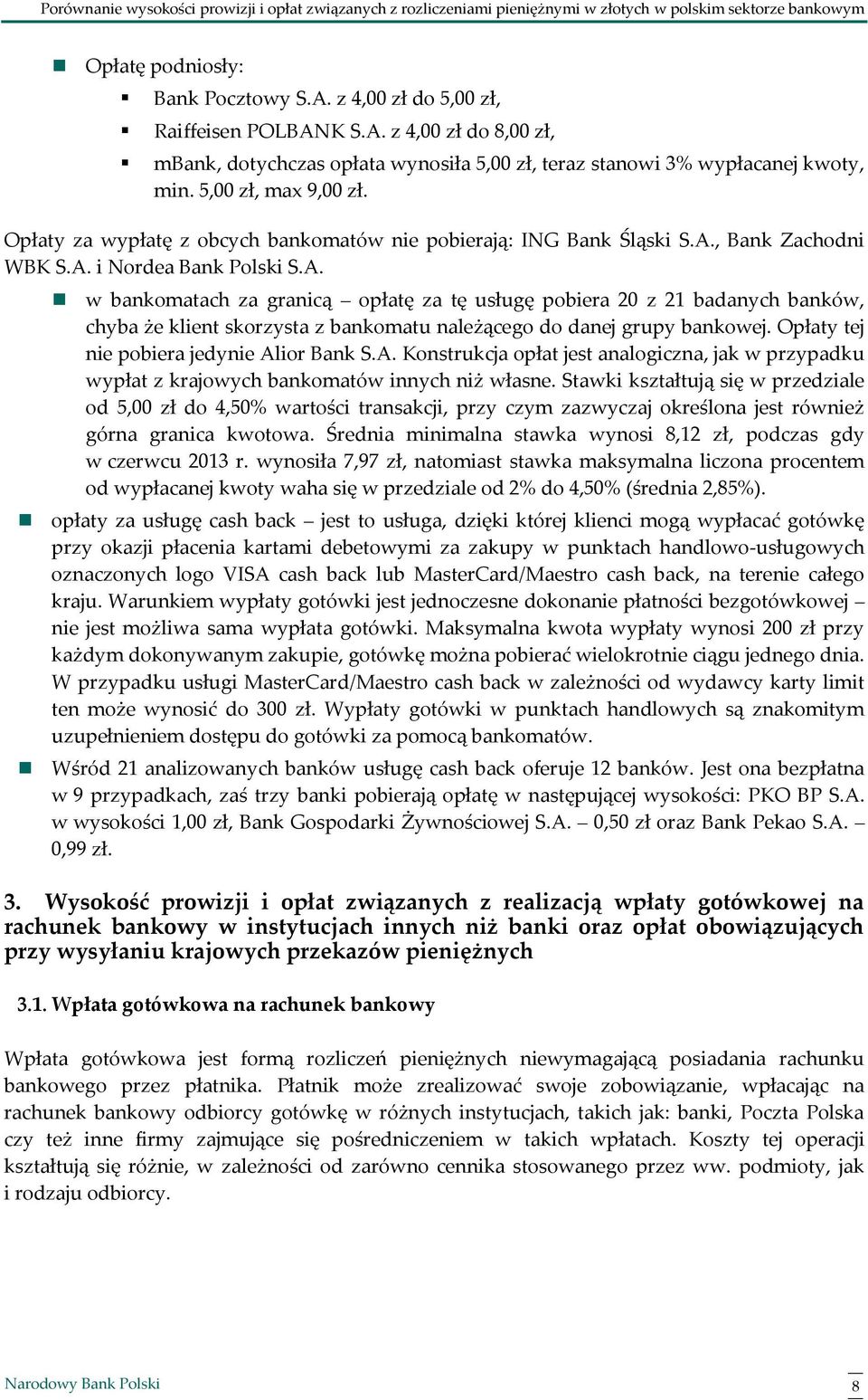 , Bank Zachodni WBK S.A. i Nordea Bank Polski S.A. w bankomatach za granicą opłatę za tę usługę pobiera 20 z 21 badanych banków, chyba że klient skorzysta z bankomatu należącego do danej grupy bankowej.